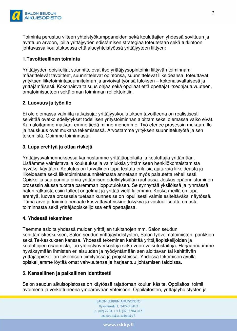 Tavoitteellinen toiminta Yrittäjyyden opiskelijat suunnittelevat itse yrittäjyysopintoihin liittyvän toiminnan: määrittelevät tavoitteet, suunnittelevat opintonsa, suunnittelevat liikeideansa,