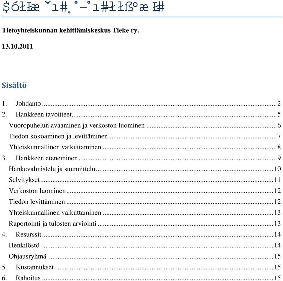 Hankkeen eteneminen... 9 Hankevalmistelu ja suunnittelu... 10 Selvitykset... 11 Verkoston luominen... 12 Tiedon levittäminen.