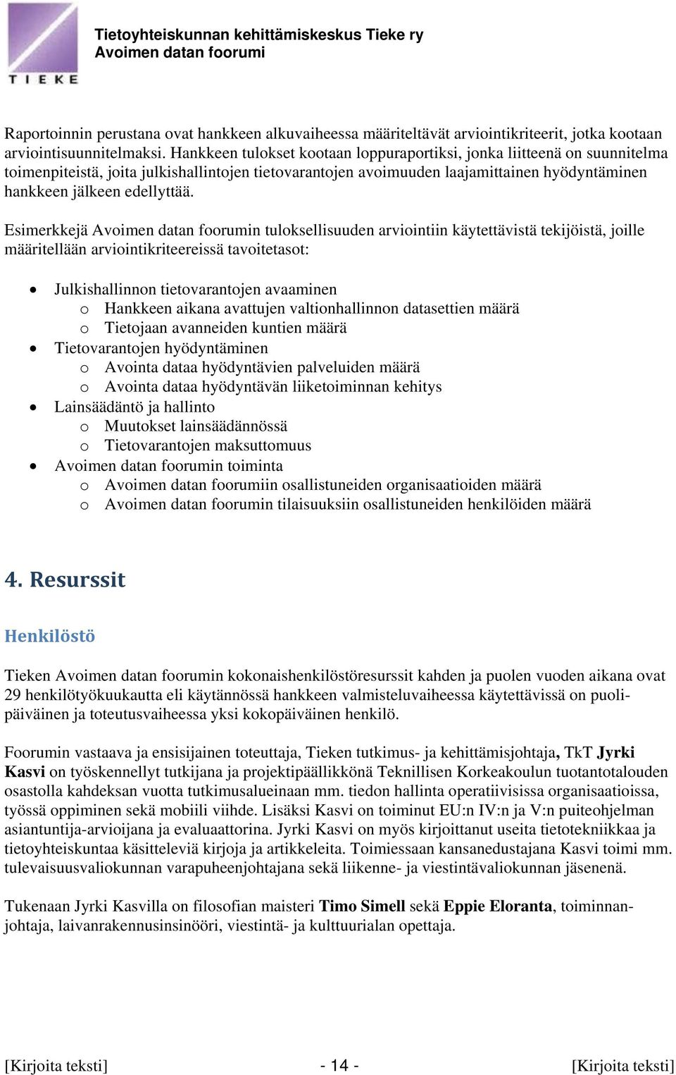 Esimerkkejä n tuloksellisuuden arviointiin käytettävistä tekijöistä, joille määritellään arviointikriteereissä tavoitetasot: Julkishallinnon tietovarantojen avaaminen o Hankkeen aikana avattujen