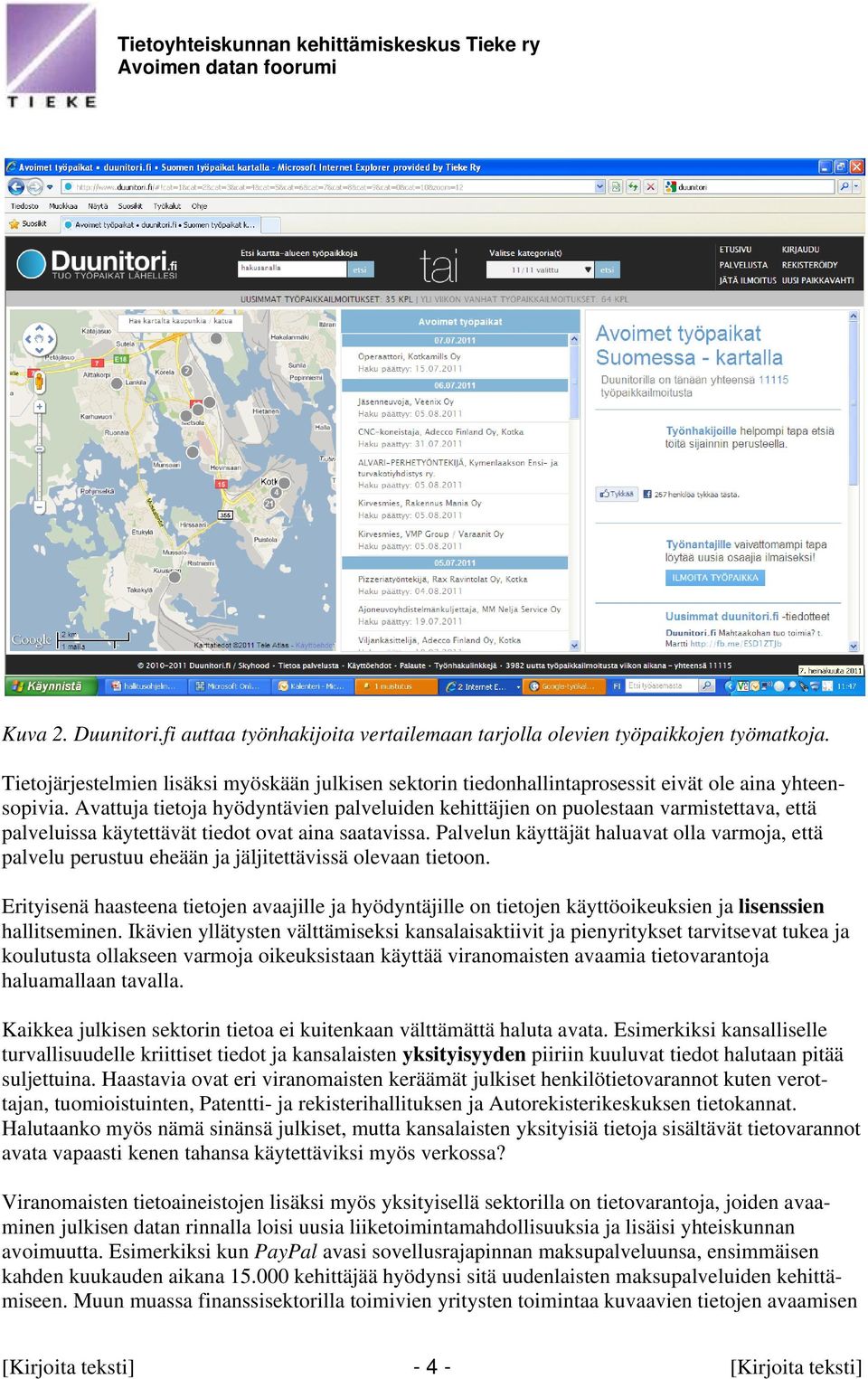 Avattuja tietoja hyödyntävien palveluiden kehittäjien on puolestaan varmistettava, että palveluissa käytettävät tiedot ovat aina saatavissa.