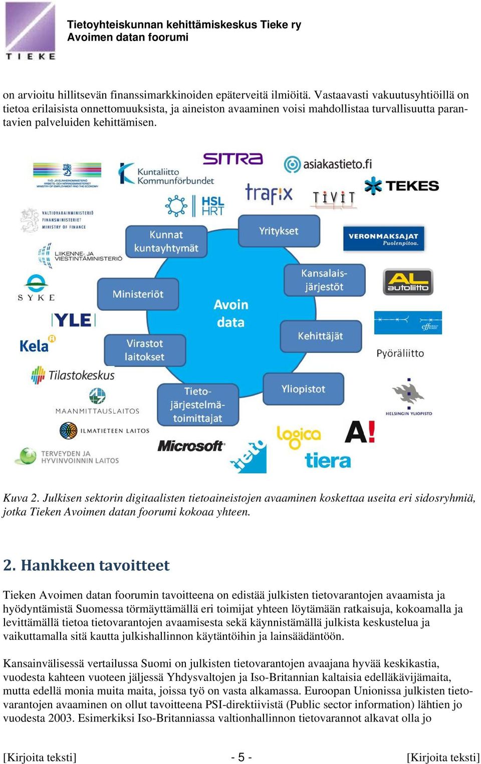 Julkisen sektorin digitaalisten tietoaineistojen avaaminen koskettaa useita eri sidosryhmiä, jotka Tieken kokoaa yhteen. 2.