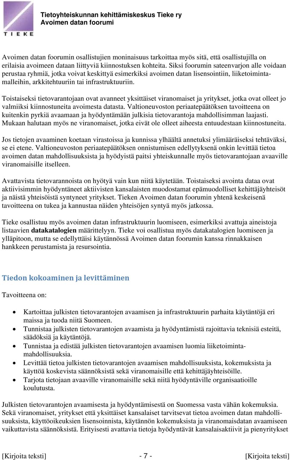 Toistaiseksi tietovarantojaan ovat avanneet yksittäiset viranomaiset ja yritykset, jotka ovat olleet jo valmiiksi kiinnostuneita avoimesta datasta.
