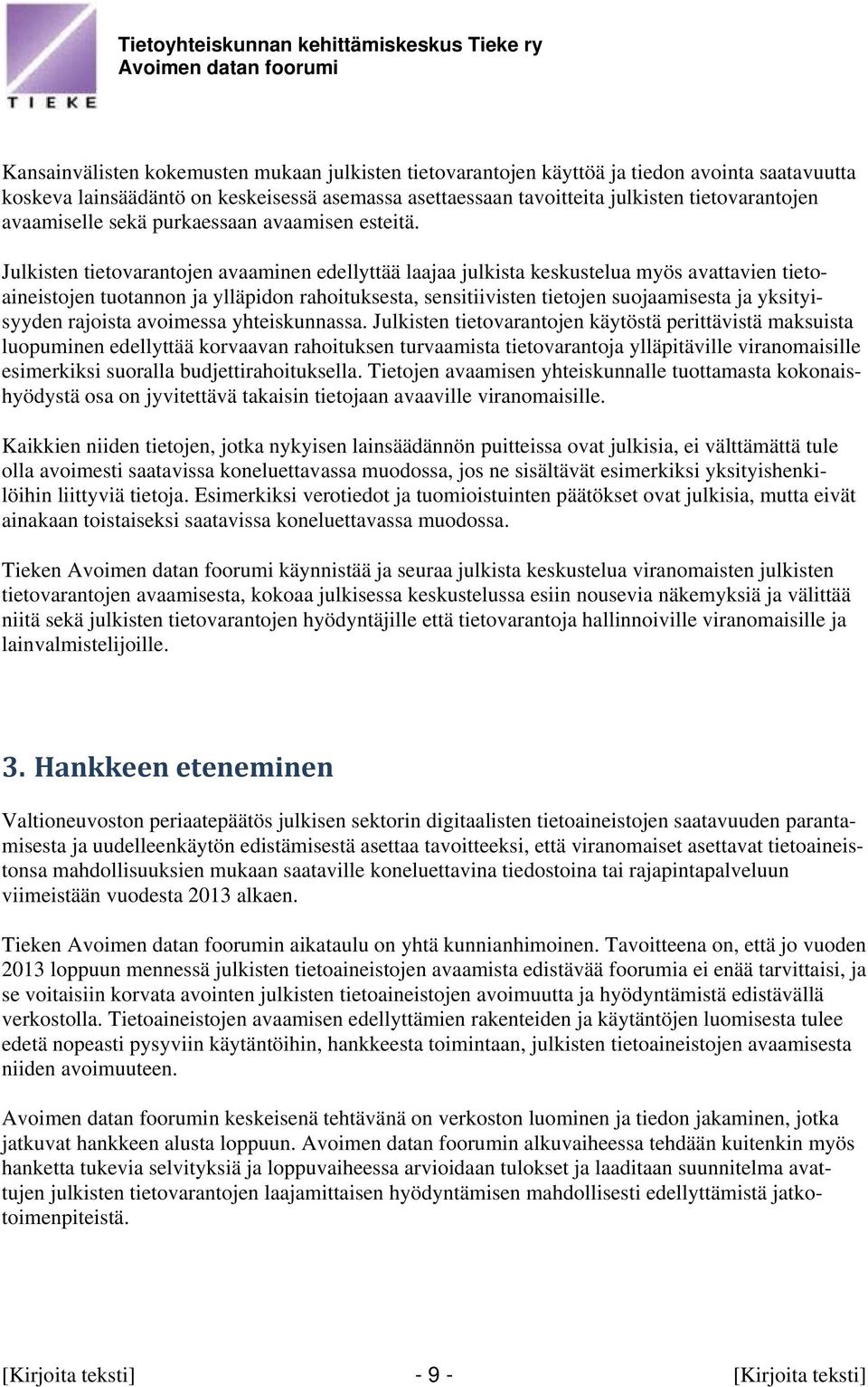 Julkisten tietovarantojen avaaminen edellyttää laajaa julkista keskustelua myös avattavien tietoaineistojen tuotannon ja ylläpidon rahoituksesta, sensitiivisten tietojen suojaamisesta ja