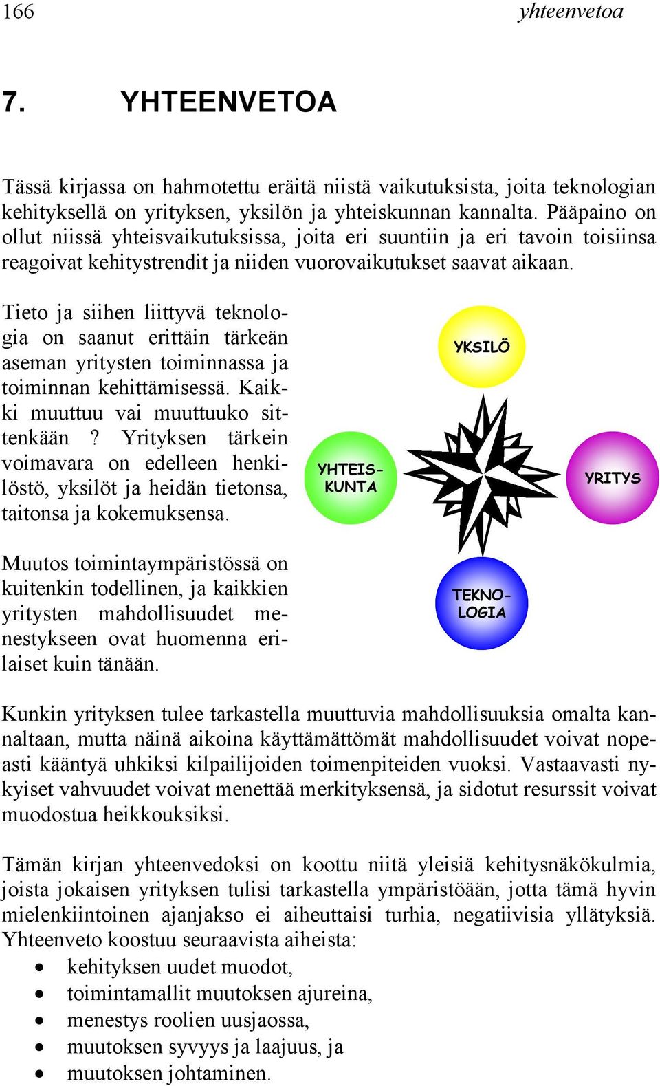 Tieto ja siihen liittyvä teknologia on saanut erittäin tärkeän aseman yritysten toiminnassa ja toiminnan kehittämisessä. Kaikki muuttuu vai muuttuuko sittenkään?