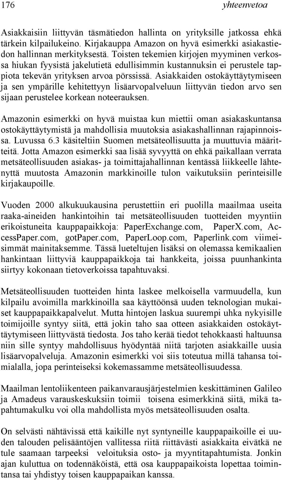 Asiakkaiden ostokäyttäytymiseen ja sen ympärille kehitettyyn lisäarvopalveluun liittyvän tiedon arvo sen sijaan perustelee korkean noteerauksen.