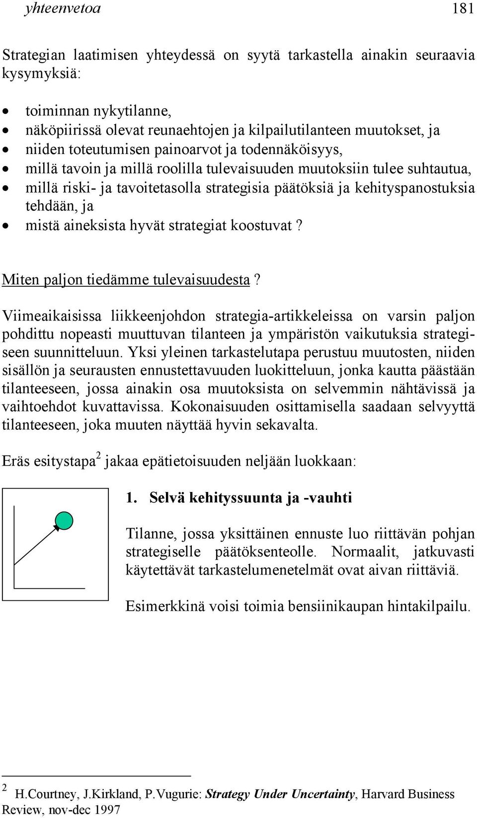 millä riski- ja tavoitetasolla strategisia päätöksiä ja kehityspanostuksia tehdään, ja! mistä aineksista hyvät strategiat koostuvat? Miten paljon tiedämme tulevaisuudesta?