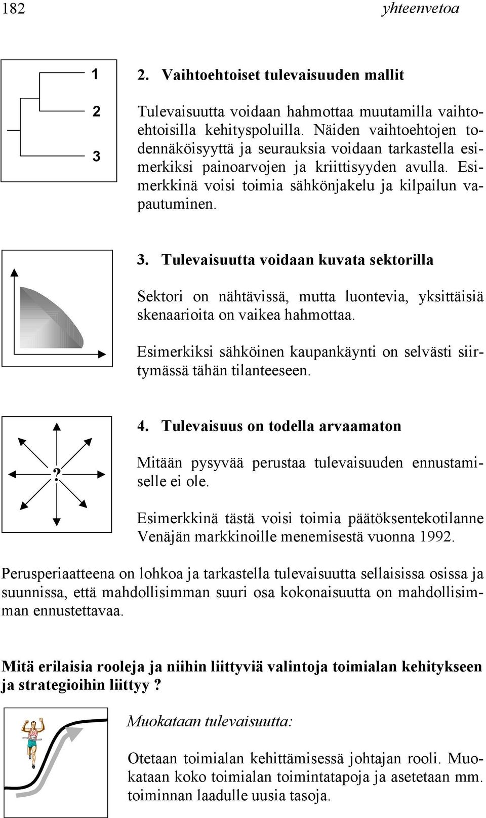 Tulevaisuutta voidaan kuvata sektorilla Sektori on nähtävissä, mutta luontevia, yksittäisiä skenaarioita on vaikea hahmottaa.