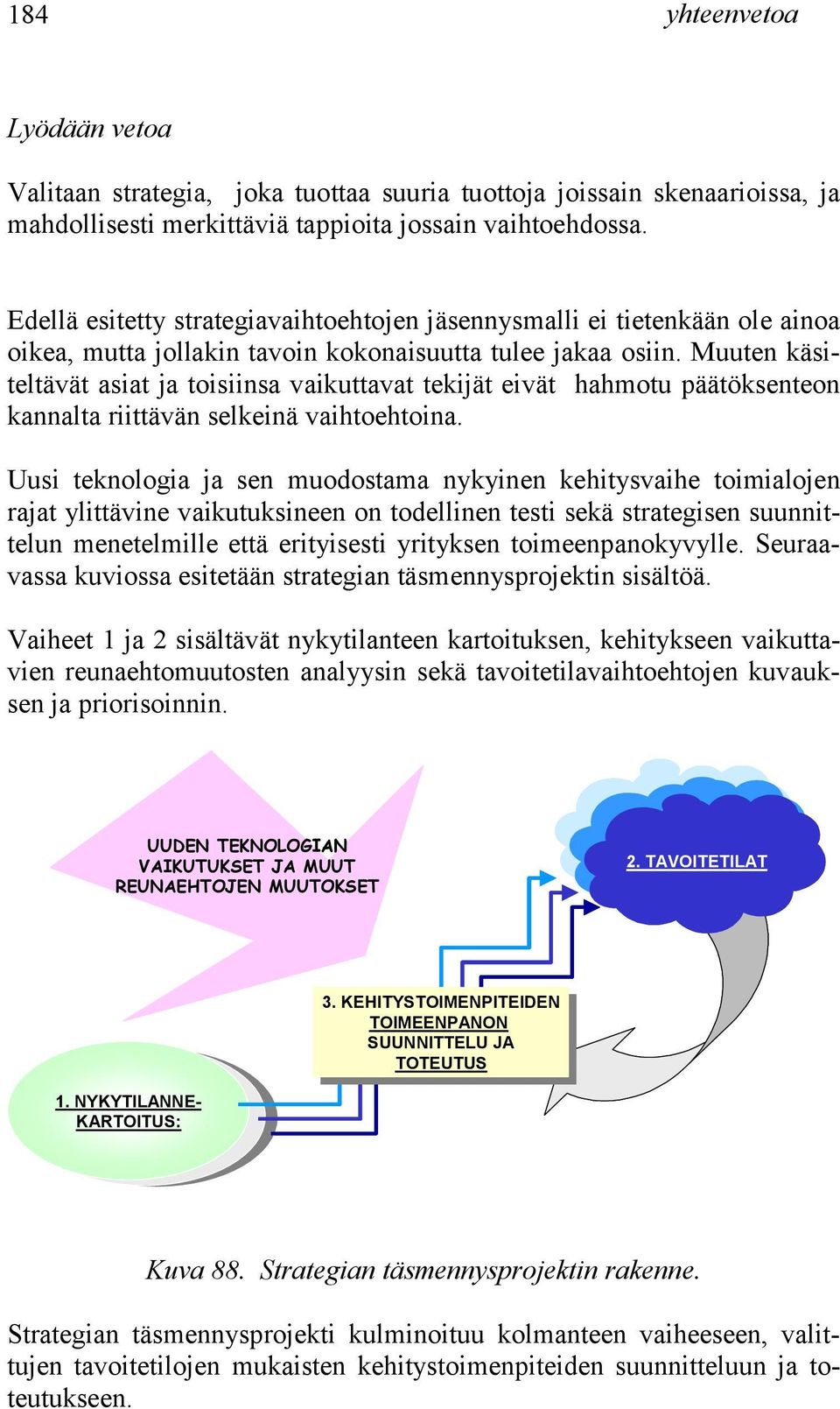 Muuten käsiteltävät asiat ja toisiinsa vaikuttavat tekijät eivät hahmotu päätöksenteon kannalta riittävän selkeinä vaihtoehtoina.