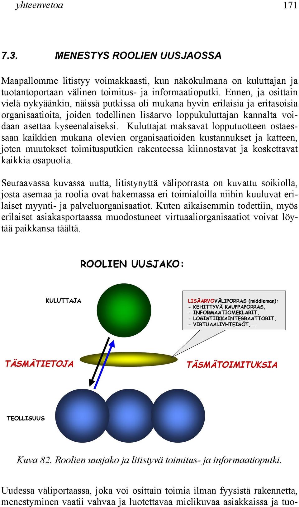 Kuluttajat maksavat lopputuotteen ostaessaan kaikkien mukana olevien organisaatioiden kustannukset ja katteen, joten muutokset toimitusputkien rakenteessa kiinnostavat ja koskettavat kaikkia