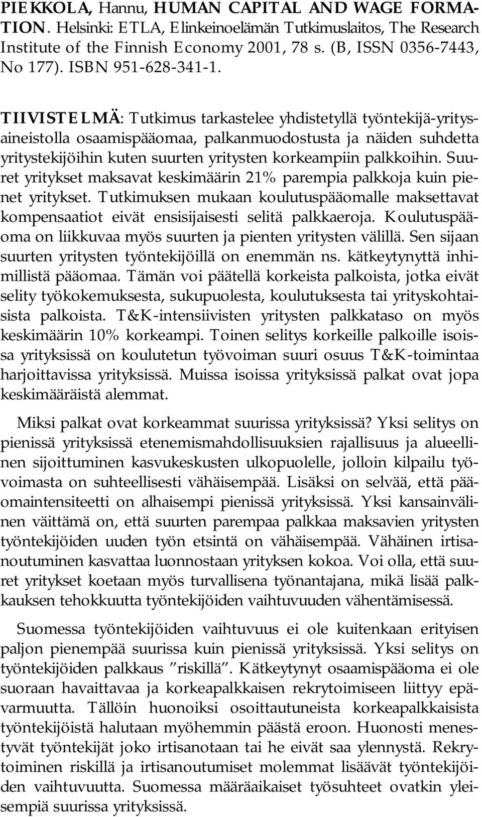 TIIVISTELMÄ: Tutkimus tarkastelee yhdistetyllä työntekijä-yritysaineistolla osaamispääomaa, palkanmuodostusta ja näiden suhdetta yritystekijöihin kuten suurten yritysten korkeampiin palkkoihin.