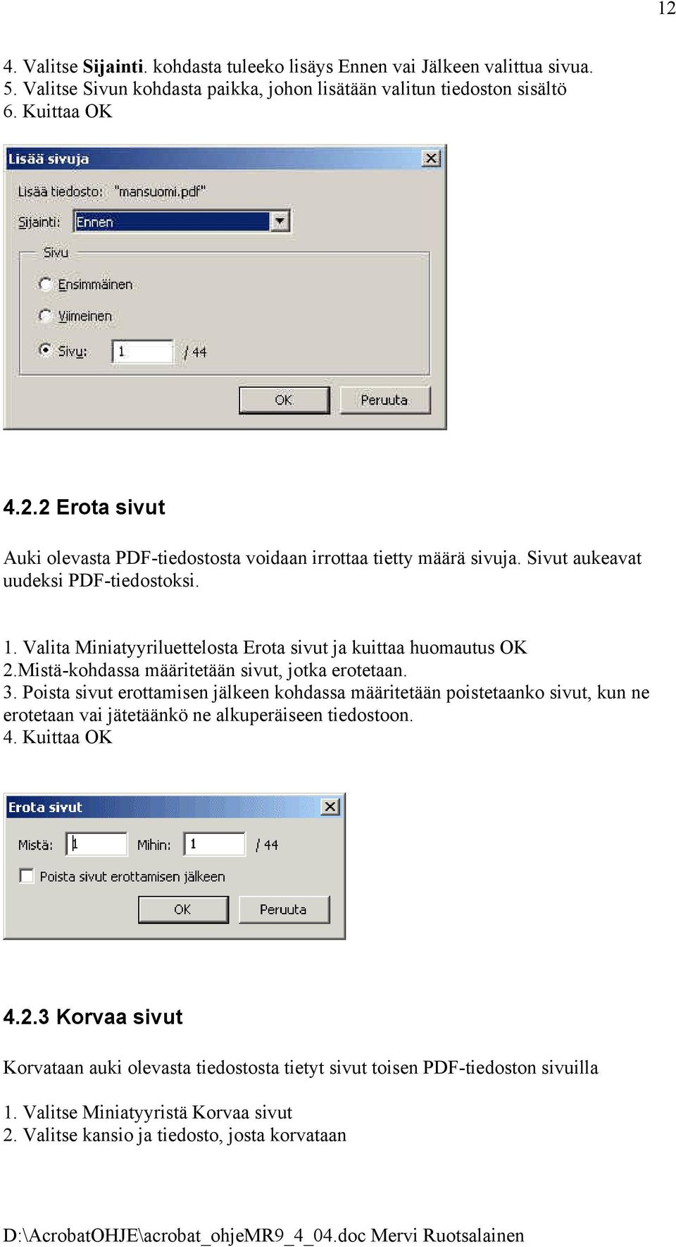 Poista sivut erottamisen jälkeen kohdassa määritetään poistetaanko sivut, kun ne erotetaan vai jätetäänkö ne alkuperäiseen tiedostoon. 4. Kuittaa OK 4.2.