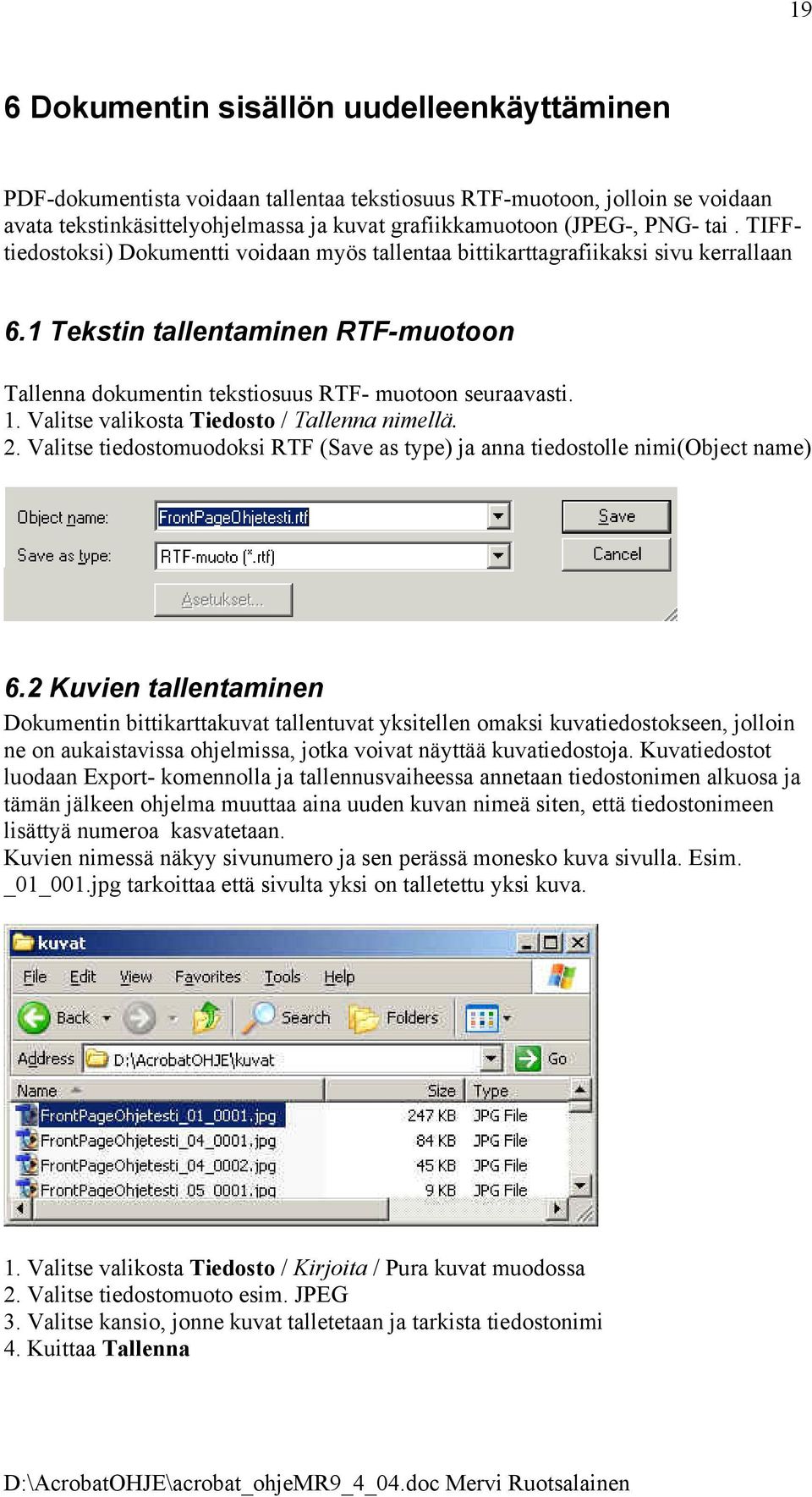 Valitse valikosta Tiedosto / Tallenna nimellä. 2. Valitse tiedostomuodoksi RTF (Save as type) ja anna tiedostolle nimi(object name) 6.