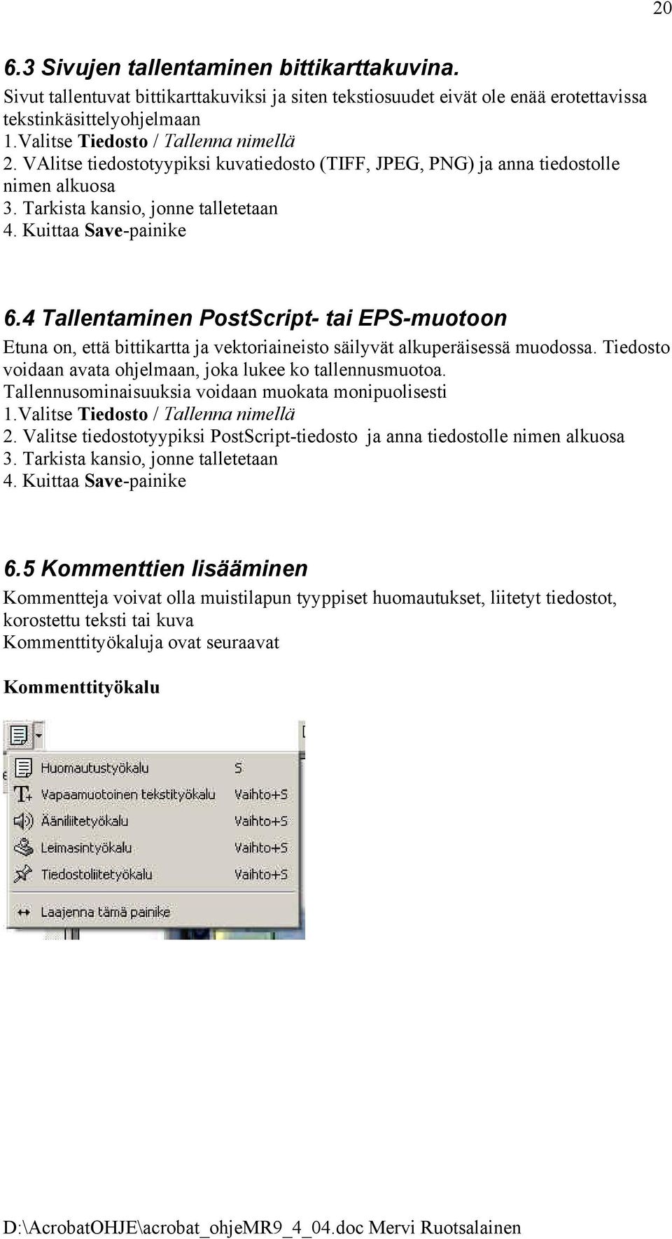 4 Tallentaminen PostScript- tai EPS-muotoon Etuna on, että bittikartta ja vektoriaineisto säilyvät alkuperäisessä muodossa. Tiedosto voidaan avata ohjelmaan, joka lukee ko tallennusmuotoa.