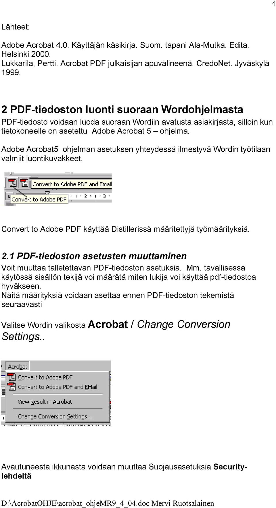 Adobe Acrobat5 ohjelman asetuksen yhteydessä ilmestyvä Wordin työtilaan valmiit luontikuvakkeet. Convert to Adobe PDF käyttää Distillerissä määritettyjä työmäärityksiä. 2.