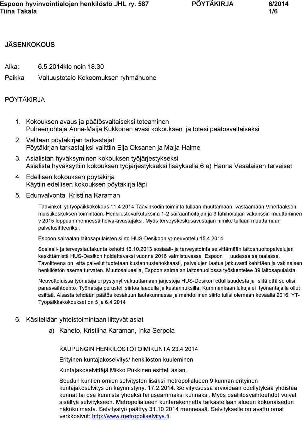 Valitaan pöytäkirjan tarkastajat Pöytäkirjan tarkastajiksi valittiin Eija Oksanen ja Maija Halme 3.