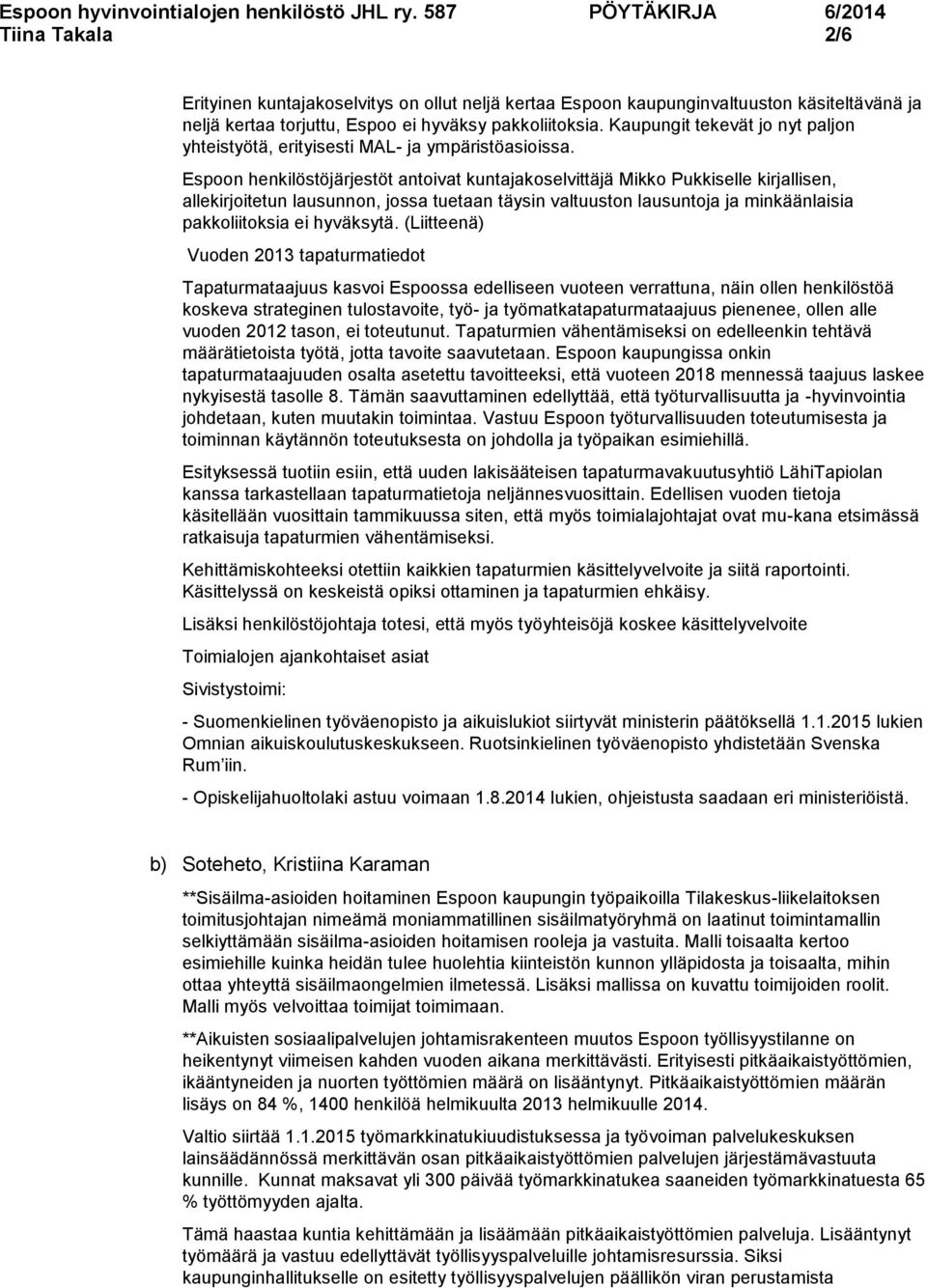 Espoon henkilöstöjärjestöt antoivat kuntajakoselvittäjä Mikko Pukkiselle kirjallisen, allekirjoitetun lausunnon, jossa tuetaan täysin valtuuston lausuntoja ja minkäänlaisia pakkoliitoksia ei