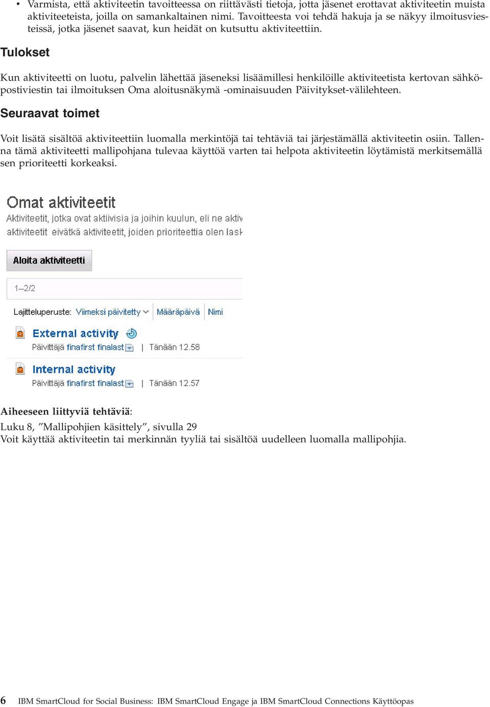 Tulokset Kun aktiviteetti on luotu, palvelin lähettää jäseneksi lisäämillesi henkilöille aktiviteetista kertovan sähköpostiviestin tai ilmoituksen Oma aloitusnäkymä -ominaisuuden