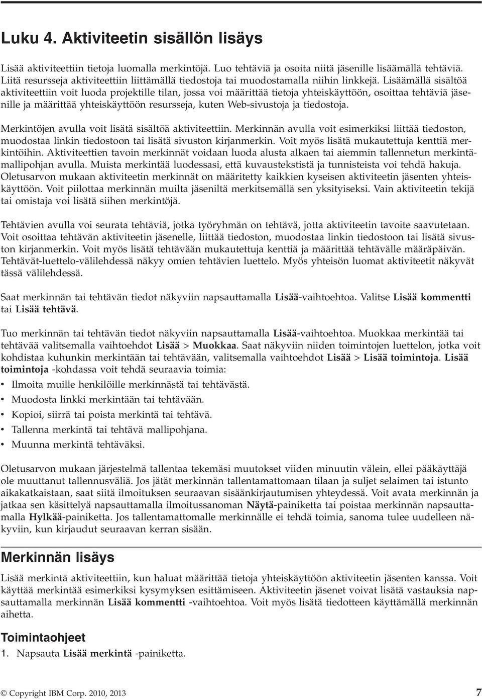 Lisäämällä sisältöä aktiviteettiin voit luoda projektille tilan, jossa voi määrittää tietoja yhteiskäyttöön, osoittaa tehtäviä jäsenille ja määrittää yhteiskäyttöön resursseja, kuten Web-sivustoja ja
