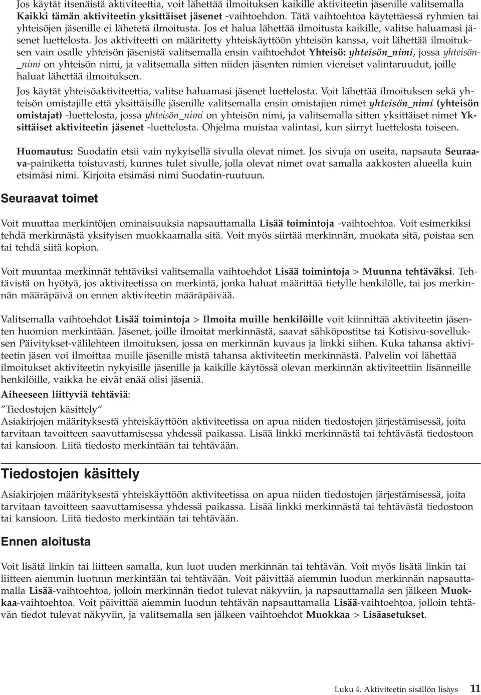 Jos aktiviteetti on määritetty yhteiskäyttöön yhteisön kanssa, voit lähettää ilmoituksen vain osalle yhteisön jäsenistä valitsemalla ensin vaihtoehdot Yhteisö: yhteisön_nimi, jossa yhteisön- _nimi on