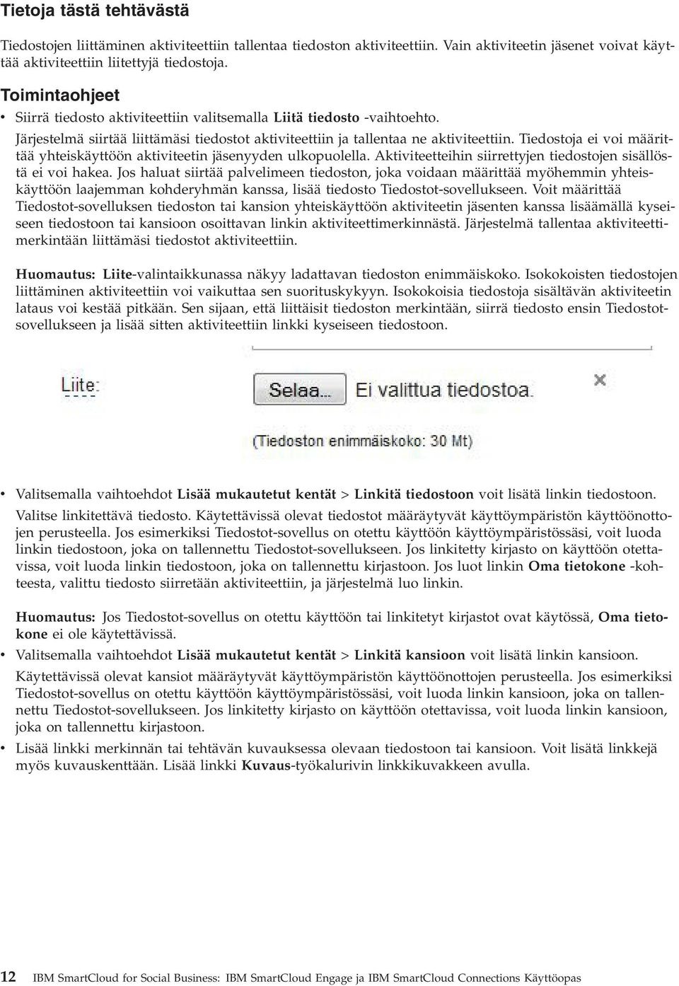 Tiedostoja ei voi määrittää yhteiskäyttöön aktiviteetin jäsenyyden ulkopuolella. Aktiviteetteihin siirrettyjen tiedostojen sisällöstä ei voi hakea.