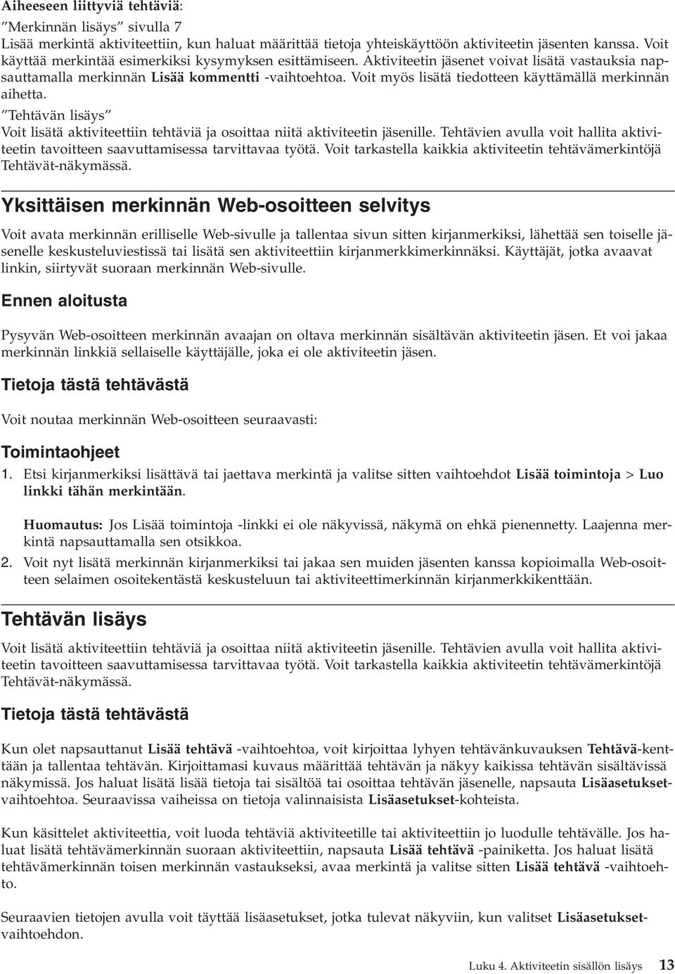 Voit myös lisätä tiedotteen käyttämällä merkinnän aihetta. Tehtävän lisäys Voit lisätä aktiviteettiin tehtäviä ja osoittaa niitä aktiviteetin jäsenille.