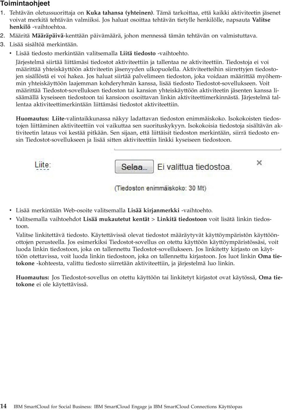 Lisää sisältöä merkintään. v Lisää tiedosto merkintään valitsemalla Liitä tiedosto -vaihtoehto. Järjestelmä siirtää liittämäsi tiedostot aktiviteettiin ja tallentaa ne aktiviteettiin.
