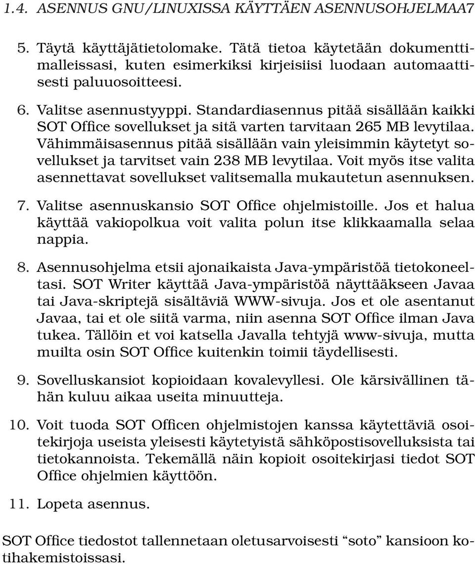 Vähimmäisasennus pitää sisällään vain yleisimmin käytetyt sovellukset ja tarvitset vain 238 MB levytilaa. Voit myös itse valita asennettavat sovellukset valitsemalla mukautetun asennuksen. 7.