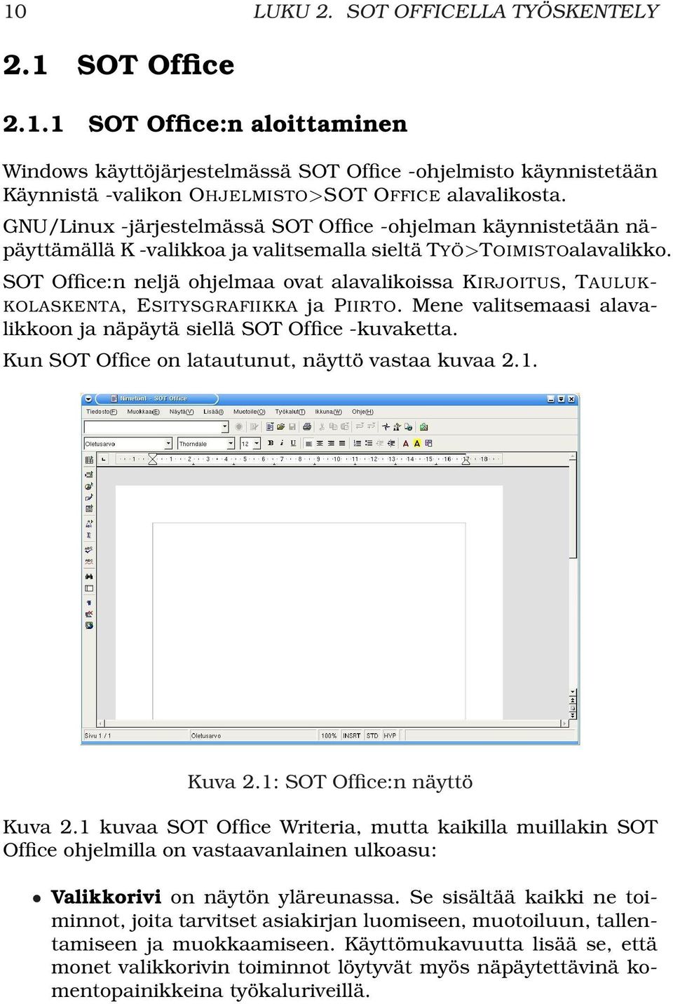 SOT Office:n neljä ohjelmaa ovat alavalikoissa KIRJOITUS, TAULUK- KOLASKENTA, ESITYSGRAFIIKKA ja PIIR TO. Mene valitsemaasi alavalikkoon ja näpäytä siellä SOT Office -kuvaketta.