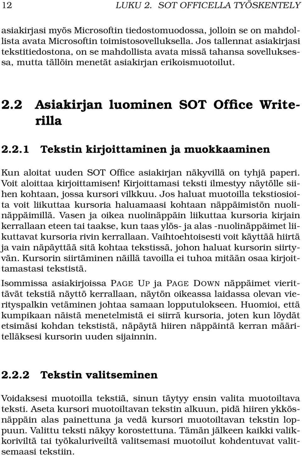 2 Asiakirjan luominen SOT Office Writerilla 2.2.1 Tekstin kirjoittaminen ja muokkaaminen Kun aloitat uuden SOT Office asiakirjan näkyvillä on tyhjä paperi. Voit aloittaa kirjoittamisen!