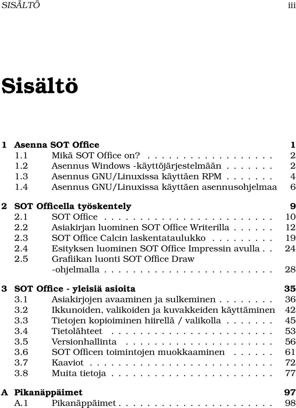 3 SOT Office Calcin laskentataulukko......... 19 2.4 Esityksen luominen SOT Office Impressin avulla.. 24 2.5 Grafiikan luonti SOT Office Draw -ohjelmalla........................ 28 3 SOT Office - yleisiä asioita 35 3.