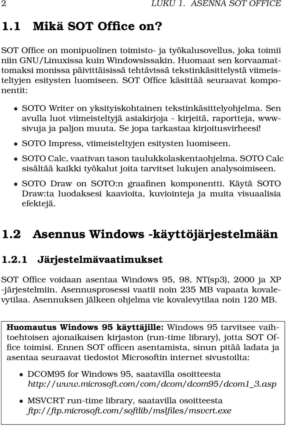 SOT Office käsittää seuraavat komponentit: SOTO Writer on yksityiskohtainen tekstinkäsittelyohjelma. Sen avulla luot viimeisteltyjä asiakirjoja - kirjeitä, raportteja, wwwsivuja ja paljon muuta.