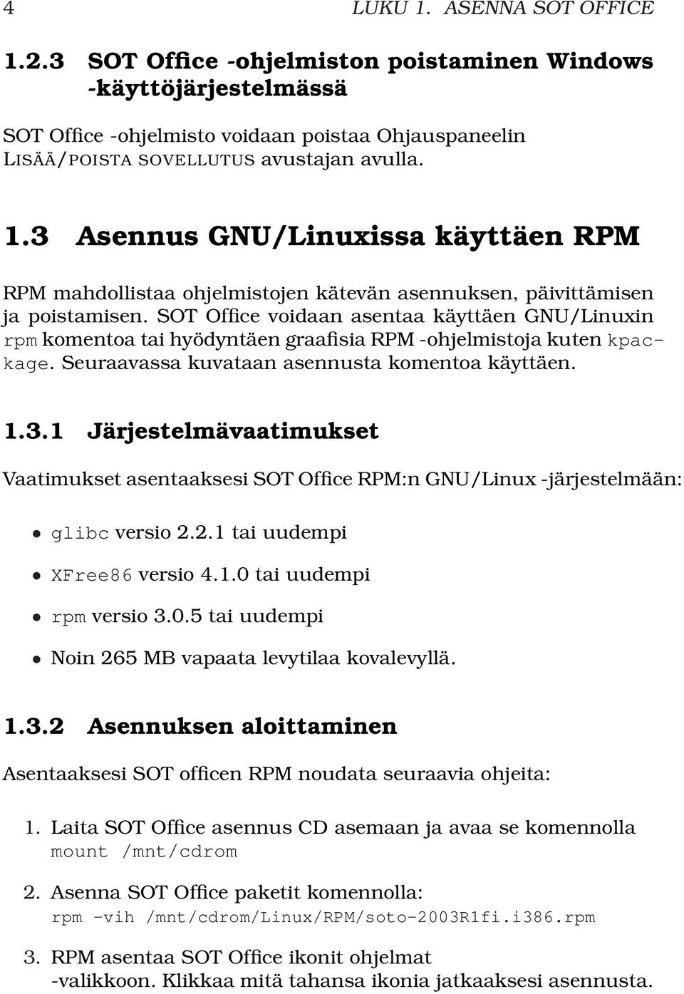 1 Järjestelmävaatimukset Vaatimukset asentaaksesi SOT Office RPM:n GNU/Linux -järjestelmään: glibc versio 2.2.1 tai uudempi XFree86 versio 4.1.0 