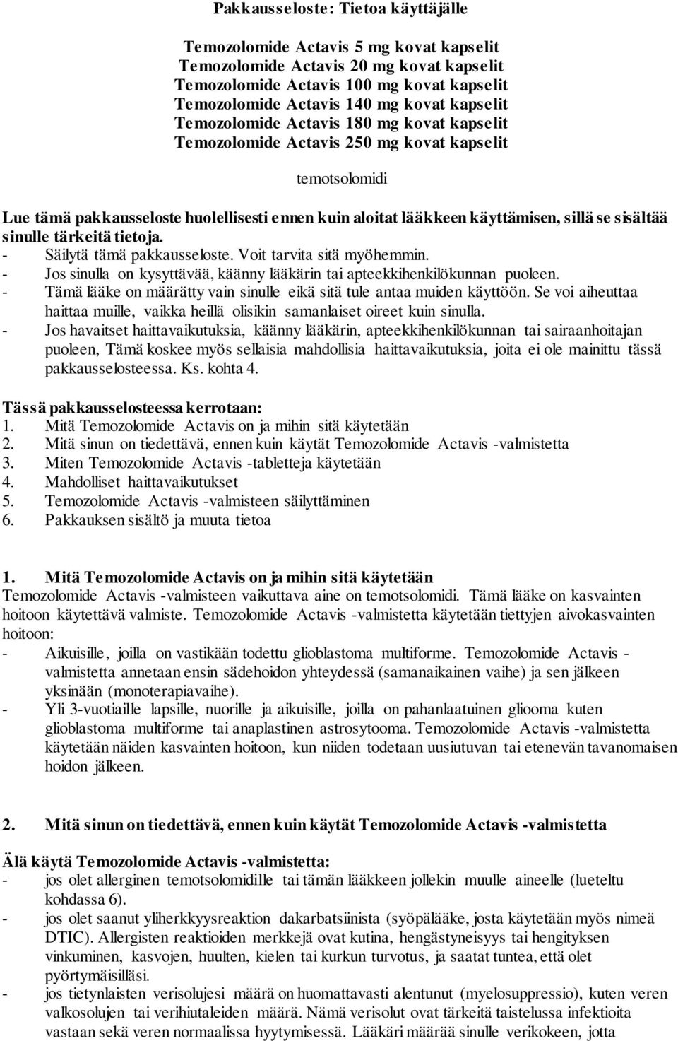 sisältää sinulle tärkeitä tietoja. - Säilytä tämä pakkausseloste. Voit tarvita sitä myöhemmin. - Jos sinulla on kysyttävää, käänny lääkärin tai apteekkihenkilökunnan puoleen.