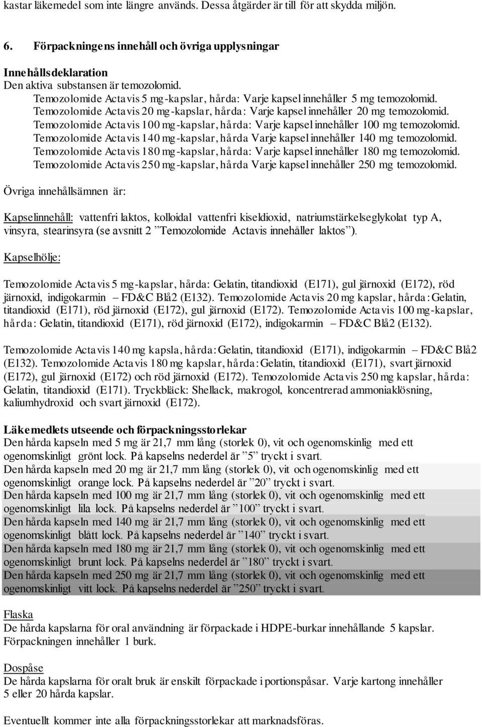 Temozolomide Actavis 100 mg-kapslar, hårda: Varje kapsel innehåller 100 mg temozolomid. Temozolomide Actavis 140 mg-kapslar, hårda Varje kapsel innehåller 140 mg temozolomid.