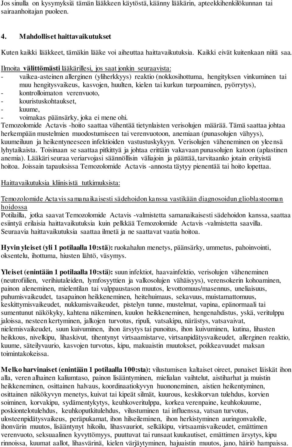 Ilmoita välittömästi lääkärillesi, jos saat jonkin seuraavista: - vaikea-asteinen allerginen (yliherkkyys) reaktio (nokkosihottuma, hengityksen vinkuminen tai muu hengitysvaikeus, kasvojen, huulten,