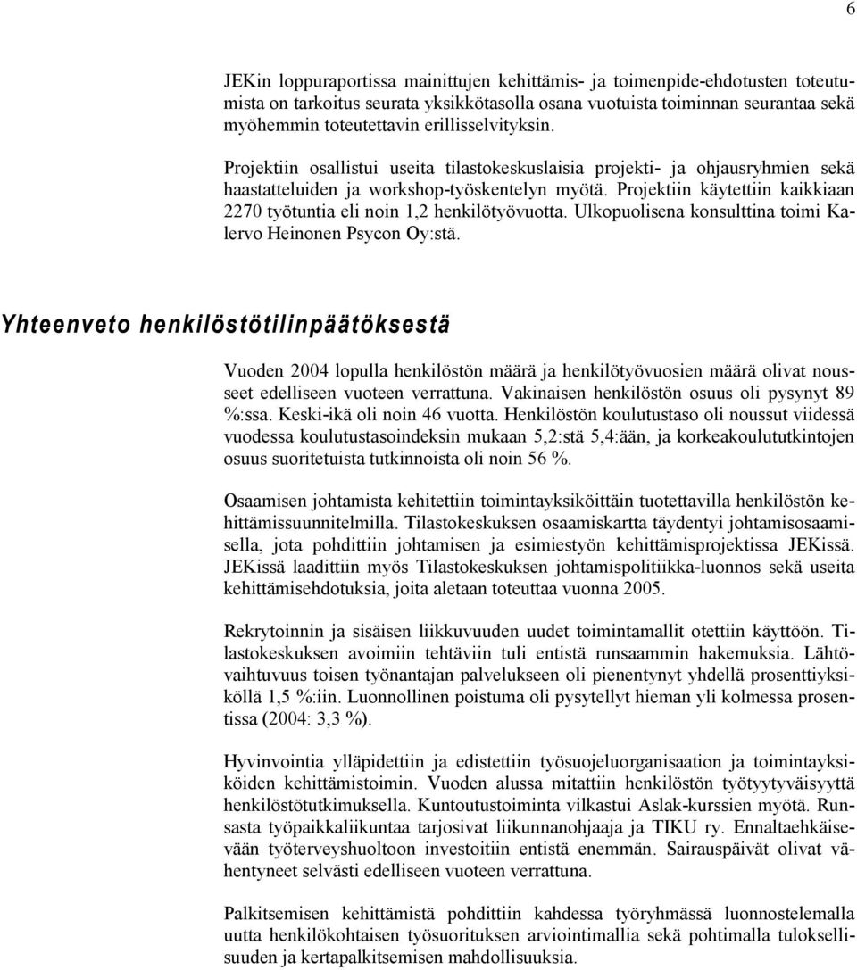 Projektiin käytettiin kaikkiaan 2270 työtuntia eli noin 1,2 henkilötyövuotta. Ulkopuolisena konsulttina toimi Kalervo Heinonen Psycon Oy:stä.