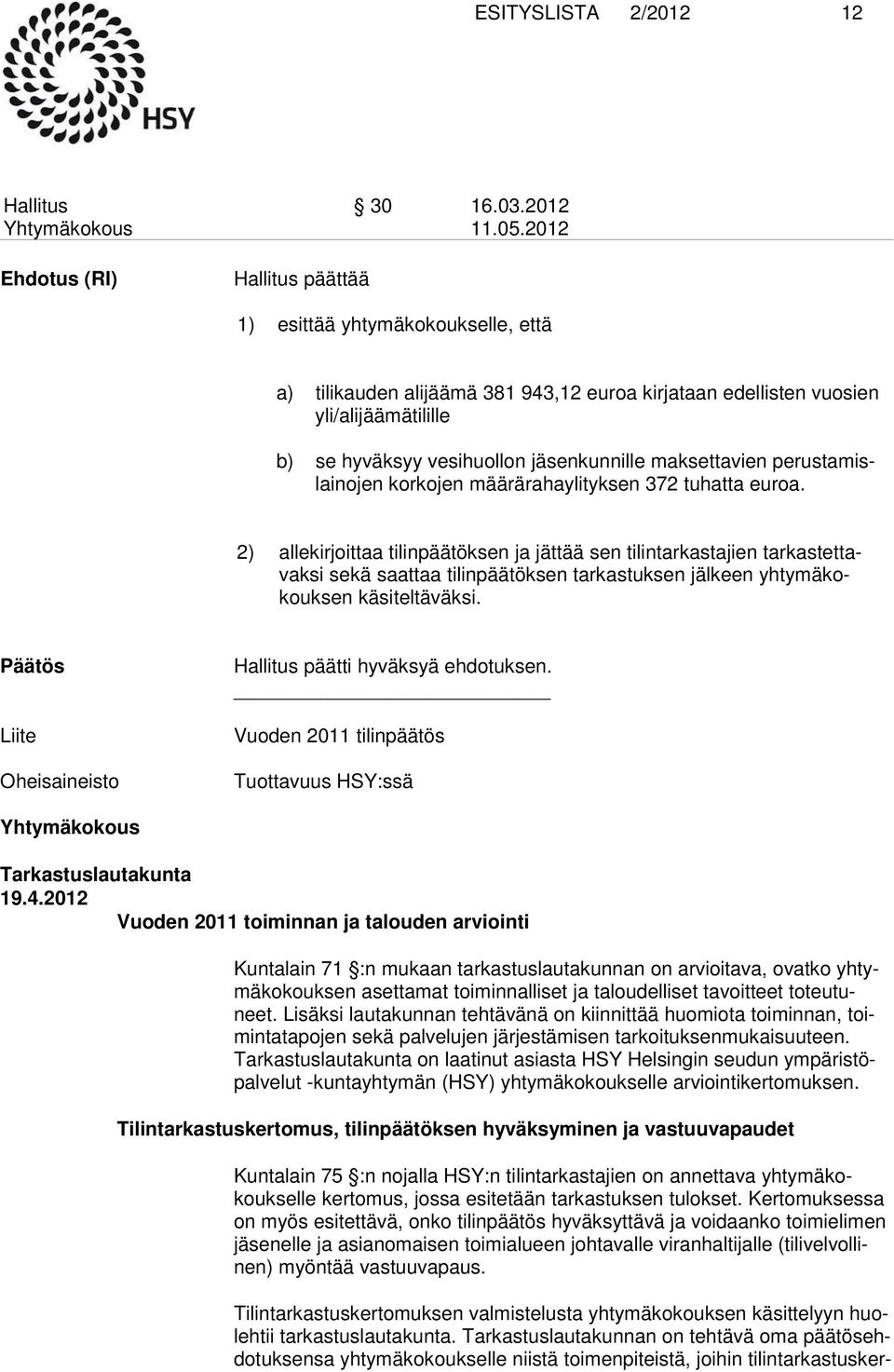 2) allekirjoittaa tilinpäätöksen ja jättää sen tilintarkastajien tarkastettavak si sekä saattaa tilinpäätöksen tarkastuksen jälkeen yhtymäkokouksen käsiteltäväksi.