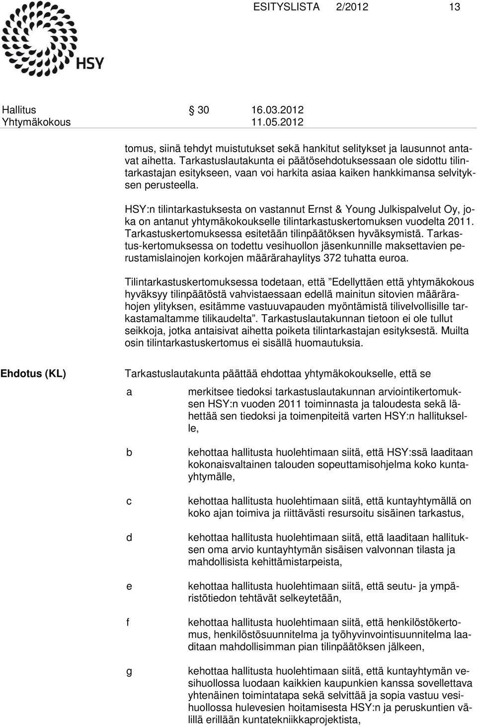 HSY:n tilintarkastuksesta on vastannut Ernst & Young Julkispalvelut Oy, joka on antanut yhtymäkokoukselle tilintarkastuskertomuksen vuodelta 2011.