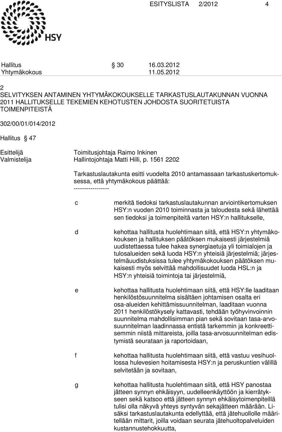 1561 2202 Tarkastuslautakunta esitti vuodelta 2010 antamassaan tarkastuskertomuksessa, että yhtymäko kous päättää: ----------------- c d e f g merkitä tiedoksi tarkastuslautakunnan ar viointikertomuk