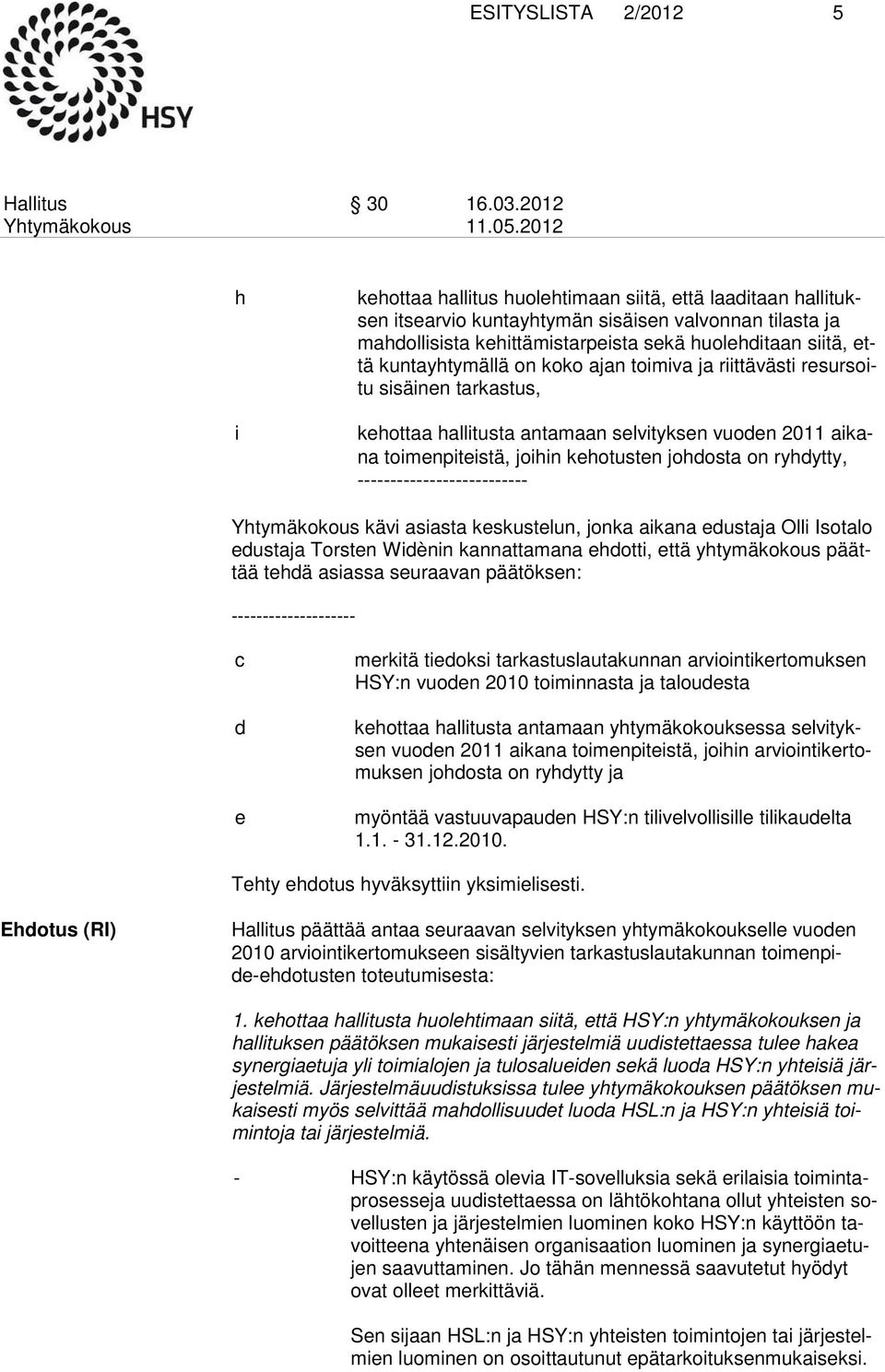 ryhdytty, -------------------------- Yhtymäkokous kävi asiasta keskustelun, jonka aikana edustaja Olli Isotalo edustaja Torsten Widènin kannattamana ehdotti, että yhtymäkokous päättää tehdä asiassa