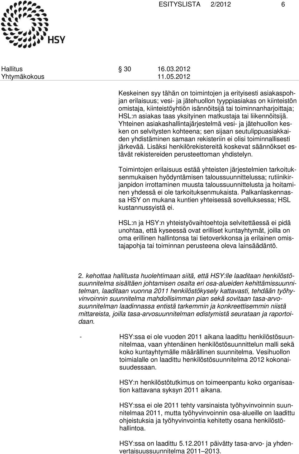 Yhteinen asiakashallintajärjes telmä vesi- ja jätehuollon kesken on selvitysten kohtee na; sen sijaan seutulippu asiakkaiden yhdistäminen samaan rekiste riin ei olisi toiminnalli sesti järkevää.