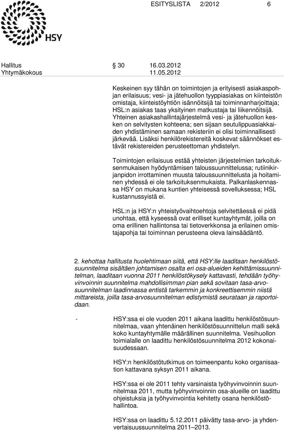 Yhteinen asiakashallintajärjes telmä vesi- ja jätehuollon kesken on selvitysten kohtee na; sen sijaan seutulippu asiakkaiden yhdistäminen samaan rekiste riin ei olisi toiminnalli sesti järkevää.