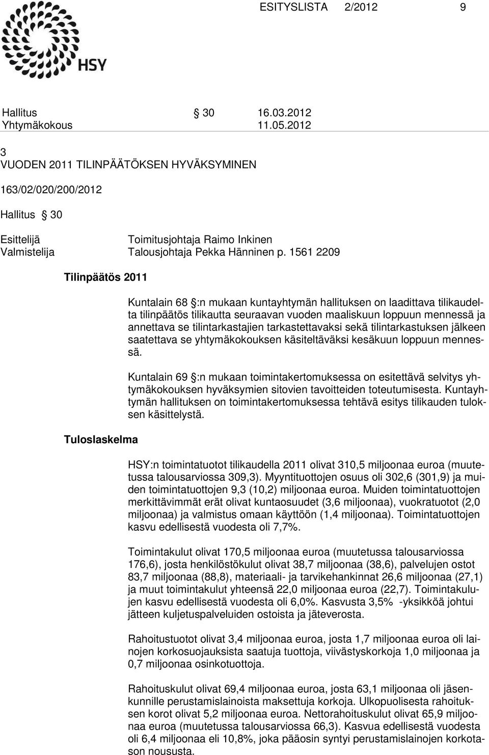 se tilintarkastajien tarkastettavaksi sekä tilintarkastuksen jäl keen saatettava se yhtymäkokouksen käsiteltäväksi kesäkuun loppuun mennessä.