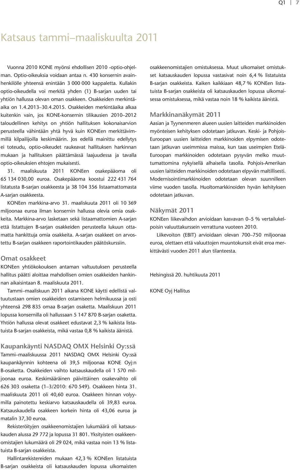 Osakkeiden merkintäaika alkaa kuitenkin vain, jos KONE-konsernin tilikausien 2010 2012 taloudellinen kehitys on yhtiön hallituksen kokonaisarvion perusteella vähintään yhtä hyvä kuin KONEen