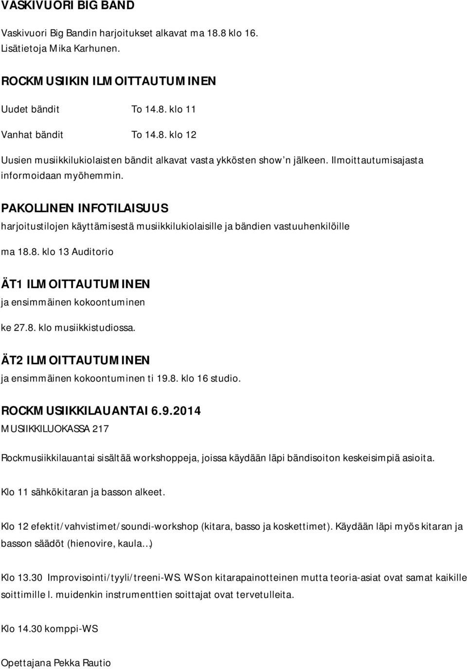 8. klo 13 Auditorio ÄT1 ILMOITTAUTUMINEN ja ensimmäinen kokoontuminen ke 27.8. klo musiikkistudiossa. ÄT2 ILMOITTAUTUMINEN ja ensimmäinen kokoontuminen ti 19.8. klo 16 studio. ROCKMUSIIKKILAUANTAI 6.