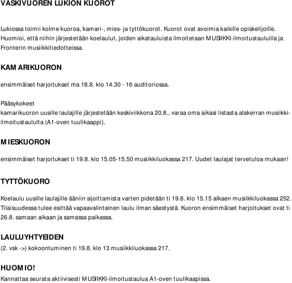 30-16 auditoriossa. Pääsykokeet kamarikuoron uusille laulajille järjestetään keskiviikkona 20.8., varaa oma aikasi listasta alakerran musiikkiilmoitustaululta (A1-oven tuulikaappi).