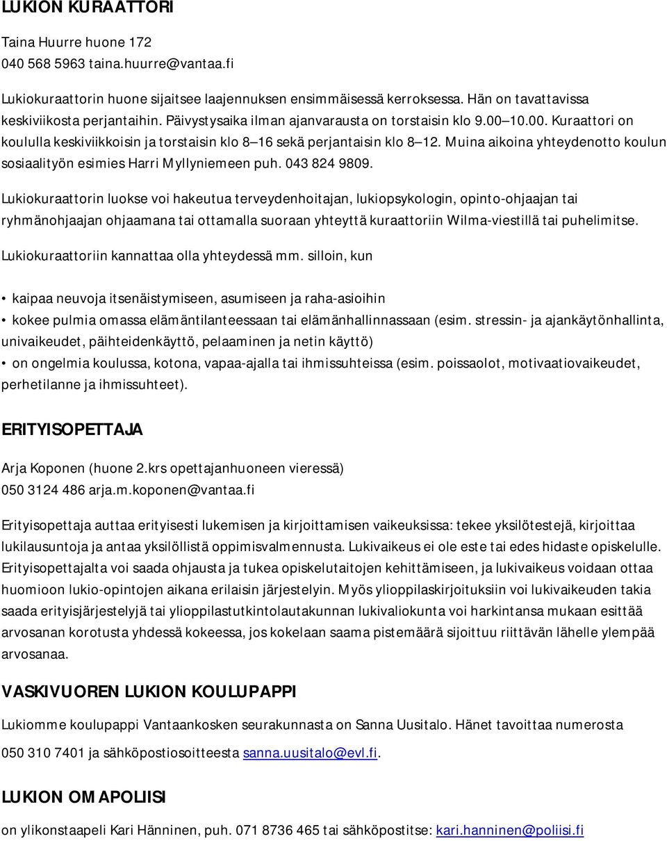 Muina aikoina yhteydenotto koulun sosiaalityön esimies Harri Myllyniemeen puh. 043 824 9809.