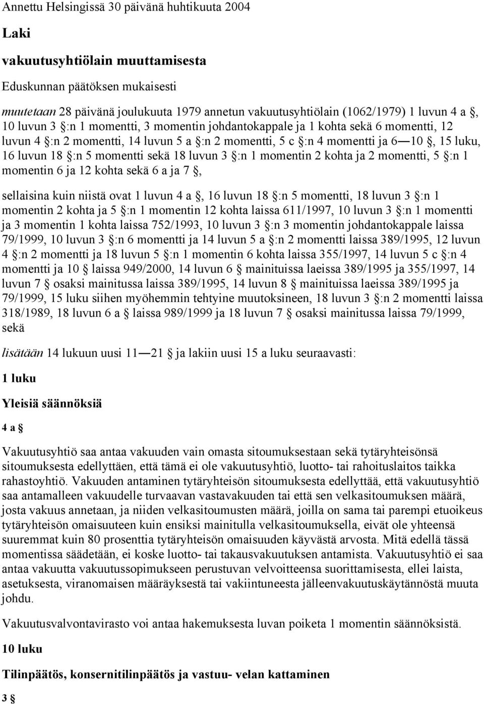 momentti sekä 18 luvun 3 :n 1 momentin 2 kohta ja 2 momentti, 5 :n 1 momentin 6 ja 12 kohta sekä 6 a ja 7, sellaisina kuin niistä ovat 1 luvun 4 a, 16 luvun 18 :n 5 momentti, 18 luvun 3 :n 1 momentin