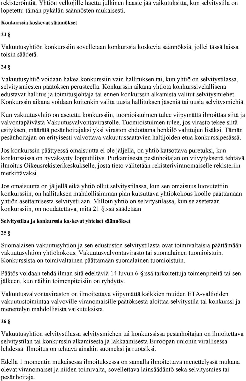 24 Vakuutusyhtiö voidaan hakea konkurssiin vain hallituksen tai, kun yhtiö on selvitystilassa, selvitysmiesten päätöksen perusteella.