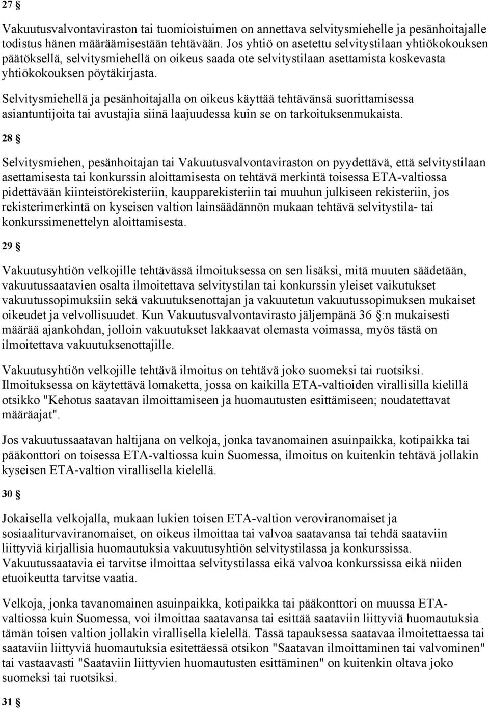 Selvitysmiehellä ja pesänhoitajalla on oikeus käyttää tehtävänsä suorittamisessa asiantuntijoita tai avustajia siinä laajuudessa kuin se on tarkoituksenmukaista.